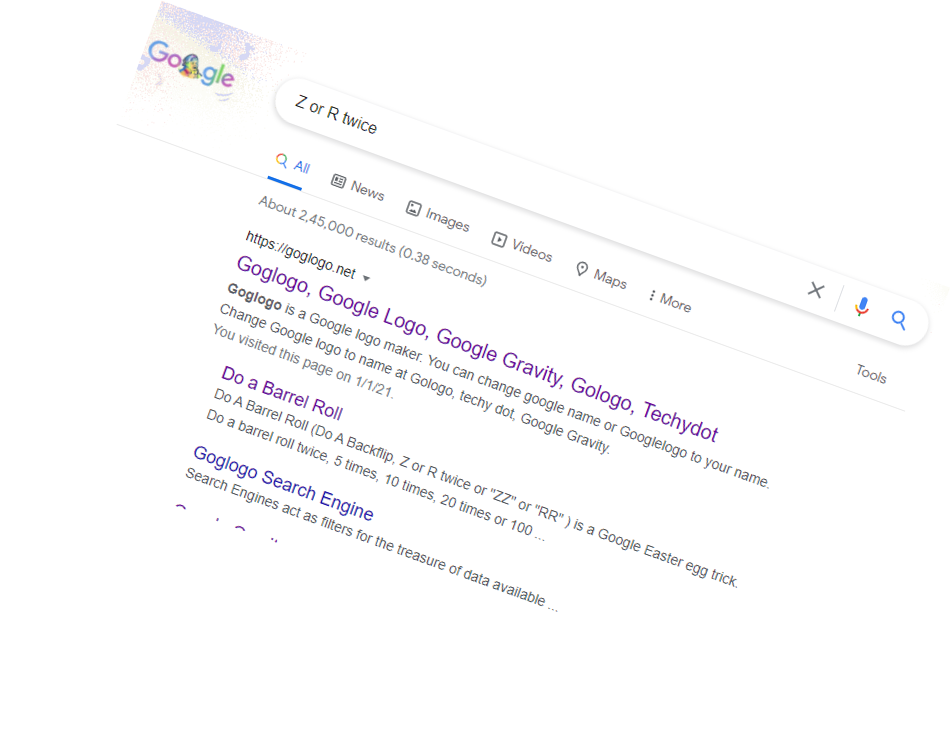 Do a Barrel Roll 20 times - Z or R twice Google Easter Egg
